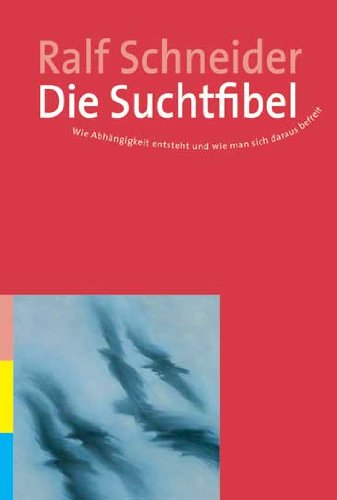 Beispielbild fr Die Suchtfibel: Wie Abhngigkeit entsteht und wie man sich daraus befreit. Informationen fr Betroffene, Angehrige und Interessierte zum Verkauf von medimops