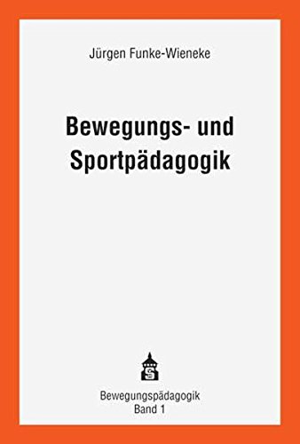 Bewegungs- und Sportpädagogik: Wissenschaftstheoretische Grundlagen - zentrale Ansätze - entwicklungspädagogische Konzeption - Funke-Wieneke, Jürgen