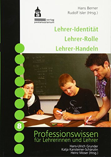 Lehrer-Identität, Lehrer-Rolle, Lehrer-Handeln (Professionswissen für Lehrerinnen und Lehrer) - Berner, Hans und Rudolf Isler