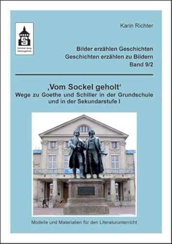 "Vom Sockel geholt": Wege zu Goethe und Schiller in der Grundschule und in der Sekundarstufe I. Modelle und Materialien fÃ¼r den Literaturunterricht (Klasse 4 bis Klasse 7) (9783834011299) by Richter, Karin