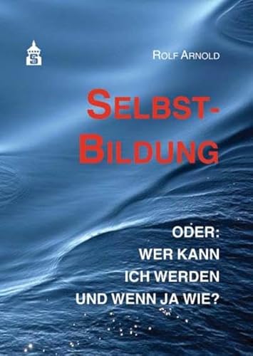 Selbstbildung oder: wer kann ich werden und wenn ja wie? (9783834011398) by Arnold, Rolf