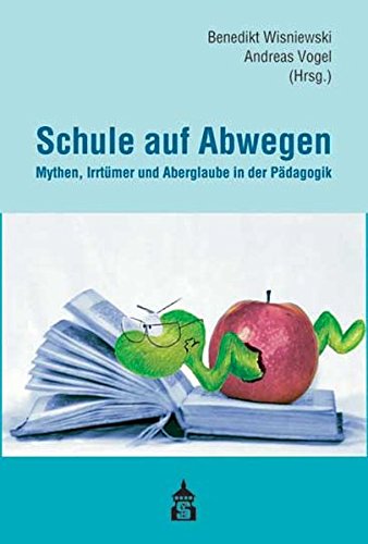 Schule auf Abwegen: Mythen, Irrtümer und Aberglaube in der Pädagogik - Benedikt, Wisniewski und Vogel Andreas