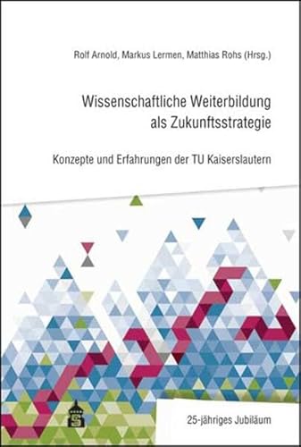 Beispielbild fr Wissenschaftliche Weiterbildung als Zukunftsstrategie: Konzepte und Erfahrungen der TU Kaiserslautern zum Verkauf von medimops