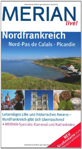 Nordfrankreich : [Nord-Pas de Calais, Picardie ; lebendiges Lille und historisches Amiens - Nordfrankreich gibt sich überraschend ; Merian-Spezials: Karneval und Kathedralen]. Lasse Dudde und Gudrun Schön. [Kt. Merian-Kartographie] / Merian live!