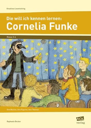 Die will ich kennen lernen: Cornelia Funke : ihre Bücher - ihre Figuren - ihre Themen ; Klasse 3 - 4. Raphaele Becker / Kreatives Lesetraining - Becker, Raphaele (Verfasser)