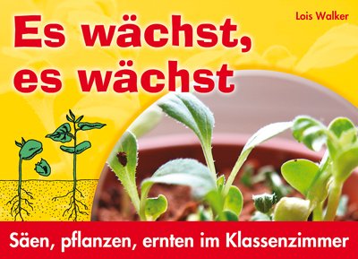 Stock image for Es wchst, es wchst: Sen, pflanzen, ernten im Klassenzimmer for sale by medimops