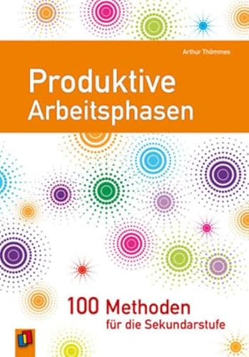 Produktive Arbeitsphasen: 100 Methoden für die Sekundarstufen - Arthur Thömmes