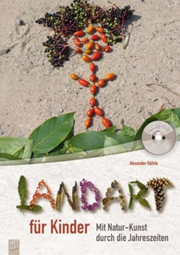 Landart für Kinder: Mit Natur-Kunst durch die Jahreszeiten Mit Natur-Kunst durch die Jahreszeiten - Häfele, Alexander