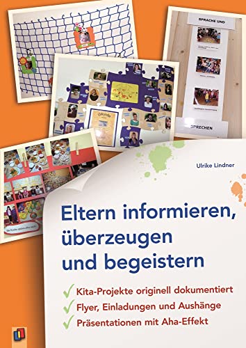 Eltern informieren, Ã¼berzeugen und begeistern: Kita-Projekte originell dokumentiert - Flyer, Einladungen und AushÃ¤nge - PrÃ¤sentationen mit Aha-Effekt (9783834608277) by Ulrike Lindner