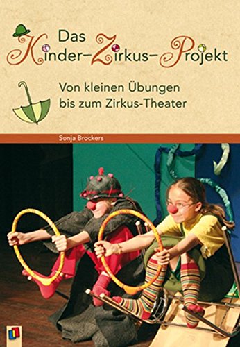Das Kinder-Zirkus-Projekt: Von kleinen Übungen bis zum Zirkus-Theater von kleinen Übungen bis zum Zirkus-Theater - Brockers, Sonja