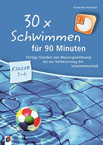 30 x Schwimmen für 90 Minuten: Fertige Stunden von Wassergewöhnung bis zur Verbesserung der Schwimmtechnik - Neubauer, Friederike