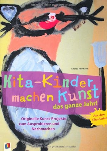 Kita-Kinder machen Kunst das ganze Jahr!: Originelle Kunst-Projekte zum Ausprobieren und Nachmachen - Reinhardt, Andrea