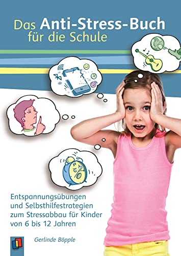 Das Anti-Stress-Buch für die Schule : Entspannungsübungen und Selbsthilfestrategien zum Stressabbau für Kinder von 6 bis 12 Jahren - Gerlinde Böpple