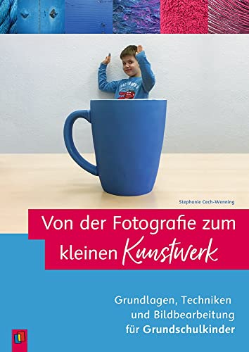 Stock image for Von der Fotografie zum kleinen Kunstwerk - Grundlagen, Techniken und Bildbearbeitung fr Grundschulkinder -Language: german for sale by GreatBookPrices