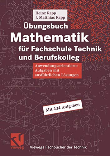 Übungsbuch Mathematik für Fachschule Technik und Berufskolleg: Aufgaben mit ausführlichen Lösungen (Viewegs Fachbücher der Technik) - Rapp, Heinz