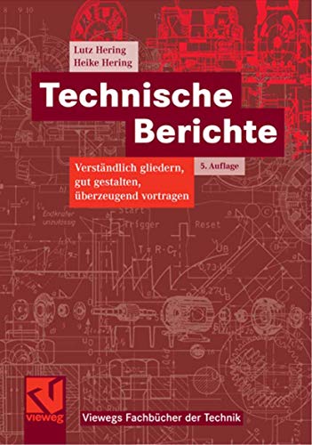 9783834801951: Technische Berichte: Verstndlich gliedern, gut gestalten, berzeugend vortragen (Viewegs Fachbcher der Technik)