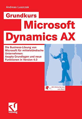 Stock image for Grundkurs Microsoft Dynamics AX: Die Business-Lsung von Microsoft fr mittelstndische Unternehmen: Axapta Grundlagen und neue Funktionen in Version 4.0 for sale by medimops