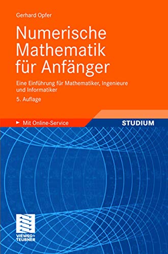 Numerische Mathematik für Anfänger: Eine Einführung für Mathematiker, Ingenieure und Informatiker