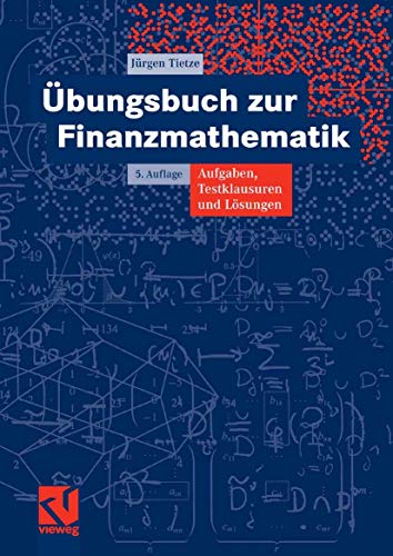 Übungsbuch zur Finanzmathematik: Aufgaben, Testklausuren und Lösungen - Tietze, Jürgen