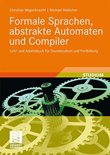 Formale Sprachen, abstrakte Automaten und Compiler: Lehr- und Arbeitsbuch fÃ¼r Grundstudium und Fortbildung (German Edition) (9783834806246) by Wagenknecht, Christian; Hielscher, Michael