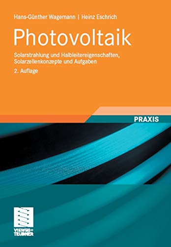 Photovoltaik : Solarstrahlung und Halbleitereigenschaften, Solarzellenkonzepte und Aufgaben ; mit 20 Übungsaufgaben. Hans-Günther Wagemann ; Heinz Eschrich / Praxis - Wagemann, Hans-Günther und Heinz Eschrich