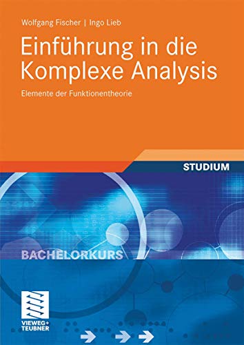 EinfÃ¼hrung in die Komplexe Analysis: Elemente der Funktionentheorie (Bachelorkurs Mathematik) (German Edition) (9783834806635) by Fischer, Wolfgang