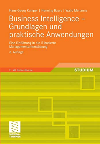 Business Intelligence - Grundlagen und praktische Anwendungen: Eine EinfÃ¼hrung in die IT-basierte ManagementunterstÃ¼tzung (German Edition) (9783834807199) by Kemper, Hans-Georg