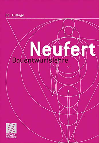 9783834807328: Bauentwurfslehre: Grundlagen, Normen, Vorschriften ber Anlage, Bau, Gestaltung, Raumbedarf, Raumbeziehungen, Masse fr Gebude, Rume, Einrichtungen, Geräte mit dem Menschen als Mass und Ziel- Handbuch für den Baufachmann, Bauherrn, Lehrenden und Lernenden