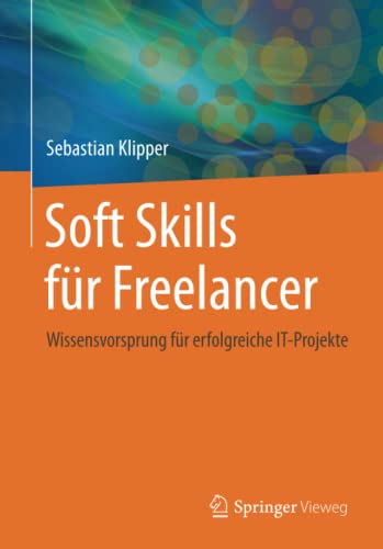 9783834813619: Soft Skills fr Freelancer: Wissensvorsprung fr erfolgreiche IT-Projekte
