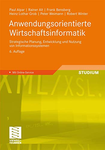 Anwendungsorientierte Wirtschaftsinformatik : Strategische Planung, Entwicklung und Nutzung von Informationssystemen. Mit Online-Service - Paul Alpar, Rainer Alt, Frank Bensberg, Heinz Lothar Grob, Peter Weimann, Robert Winter