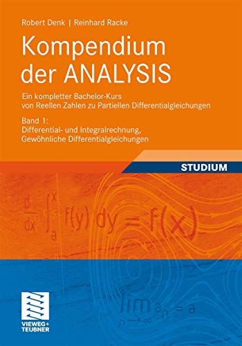 9783834815651: Kompendium der ANALYSIS - Ein kompletter Bachelor-Kurs von Reellen Zahlen zu Partiellen Differentialgleichungen: Band 1: Differential- und Integralrechnung, Gewhnliche Differentialgleichungen