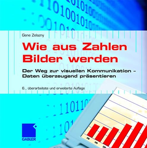 Wie aus Zahlen Bilder werden: Der Weg zur visuellen Kommunikation â€• Daten Ã¼berzeugend prÃ¤sentieren (German Edition) (9783834900746) by Zelazny, Gene