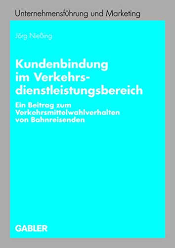 Kundenbindung Im Verkehrsdienstleistungsbereich: Ein Beitrag Zum Verkehrsmittelwahlverhalten Von Bahnreisenden (Paperback) - Joerg Niessing
