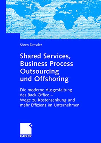 Imagen de archivo de Shared Services, Business Process Outsourcing und Offshoring: Die moderne Ausgestaltung des Back Office - Wege zu Kostensenkung und mehr Effizienz . und mehr Effizienz im Unternehmen a la venta por medimops