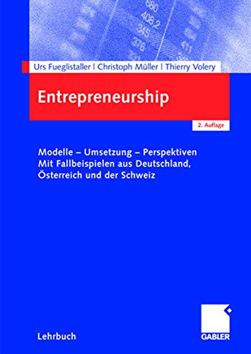 Entrepreneurship: Modelle - Umsetzung - Perspektiven Mit Fallbeispielen aus Deutschland, terreich und der Schweiz: Modelle - Umsetzung - . aus Deutschland, Österreich und der Schweiz - Urs Fueglistaller