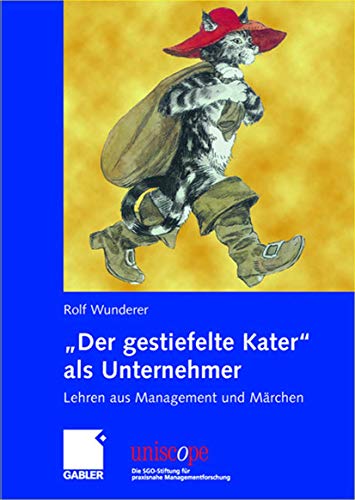 "Der gestiefelte Kater" als Unternehmer: Lehren aus Management und MÃ¤rchen (uniscope. Die SGO-Stiftung fÃ¼r praxisnahe Managementforschung) (German Edition) (9783834907721) by Wunderer, Rolf
