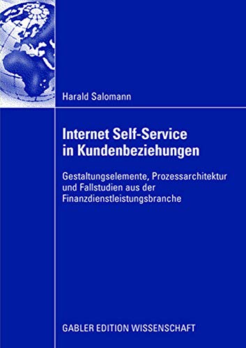 9783834908414: Internet Self-Service in Kundenbeziehungen: Gestaltungselemente, prozessarchitektur und fallstudien aus der finanzdienstleistungsbranche