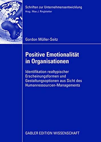 Stock image for Positive Emotionalitt In Organisationen: Identifikation Realtypischer Erscheinungsformen Und Gestaltungsoptionen Aus Sicht Des Humanressourcen-Managements. Diss. Vorw. V. Max J. Ringlstetter for sale by Revaluation Books