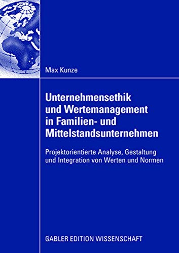 Unternehmensethik und Wertemanagement in Familien- und Mittelstandsunternehmen: Projektorientierte Analyse, Gestaltung und Integration von Werten und Normen (German Edition) (9783834908803) by Kunze, Max