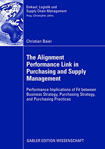 Imagen de archivo de The Alignment Performance Link In Purchasing And Supply Management: Performance Implications Of Fit Between Business Strategy, Purchasing Strategy, And Purchasing Practices. Dissertation European Business School (Ebs), International University Schlo Reichartshausen 2008 a la venta por Revaluation Books