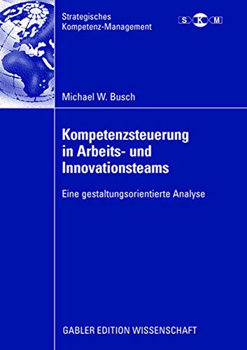 Stock image for Kompetenzsteuerung in Arbeits- und Innovationsteams: Eine gestaltungsorientierte Analyse (Strategisches Kompetenz-Management) for sale by medimops