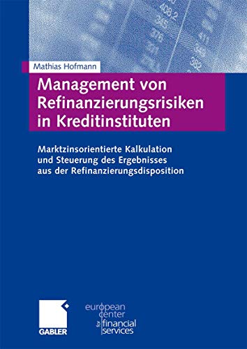 Stock image for Management von Refinanzierungsrisiken in Kreditinstituten: Marktzinsorientierte Kalkulation und Steuerung des Ergebnisses aus der Refinanzierungsdisposition for sale by medimops