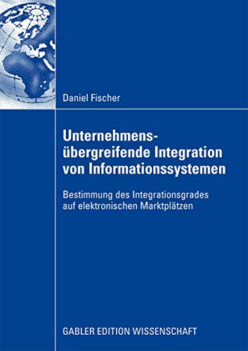 9783834912855: Unternehmensbergreifende Integration von Informationssystemen: Bestimmung des Integrationsgrades auf elektronischen Marktpltzen
