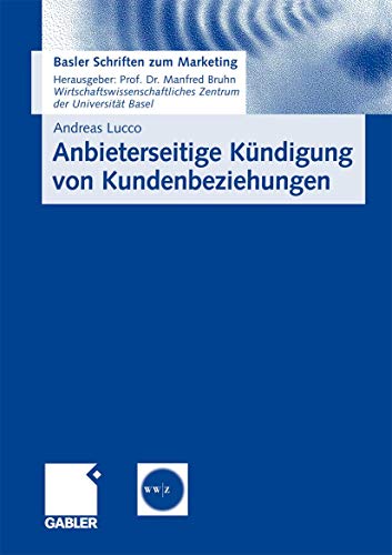 Beispielbild fr Anbieterseitige Kndigung von Kundenbeziehungen: Empirische Erkenntnisse und praktische Implikationen zum Kndigungsmanagement (Basler Schriften zum Marketing, Band 24) Lucco, Andreas zum Verkauf von online-buch-de