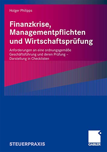 Stock image for Finanzkrise, Managementpflichten und Wirtschaftsprfung: Anforderungen an eine ordnungsgeme Geschftsfhrung und deren Prfung - Darstellung in Checklisten for sale by medimops