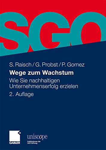 Stock image for Wege zum Wachstum: Wie Sie nachhaltigen Unternehmenserfolg erzielen (uniscope. Publikationen der SGO Stiftung) Raisch, Sebastian; Probst, Gilbert and Gomez, Peter for sale by online-buch-de