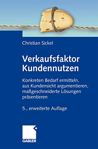 9783834918628: Verkaufsfaktor Kundennutzen: Konkreten Bedarf ermittteln, aus Kundensicht argumentieren, mageschneiderte Lsungen prsentieren (German Edition)