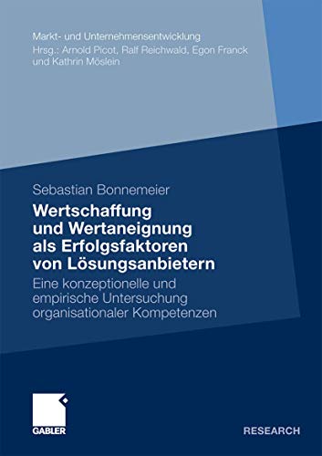 Stock image for Wertschaffung und Wertaneignung als Erfolgsfaktoren von Lsungsanbietern: Eine konzeptionelle und empirische Untersuchung organisationaler Kompetenzen . Markets and Organisations) (German Edition) for sale by Lucky's Textbooks