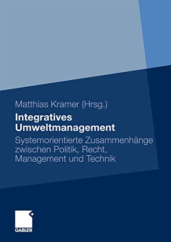 9783834919472: Integratives Umweltmanagement: Systemorientierte Zusammenhnge zwischen Politik, Recht, Management und Technik