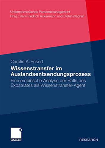 Wissenstransfer im Auslandsentsendungsprozess: Eine empirische Analyse der Rolle des Expatriates als Wissenstransfer-Agent (Unternehmerisches Personalmanagement) (German Edition) (9783834920751) by Eckert, Carolin